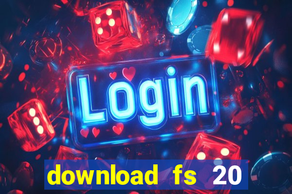 download fs 20 dinheiro infinito